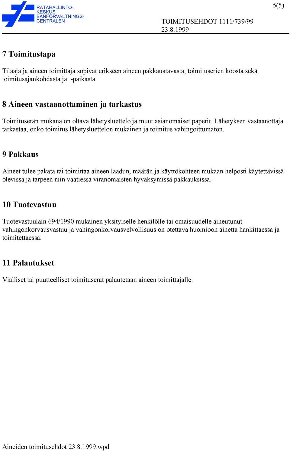 Lähetyksen vastaanottaja tarkastaa, onko toimitus lähetysluettelon mukainen ja toimitus vahingoittumaton.