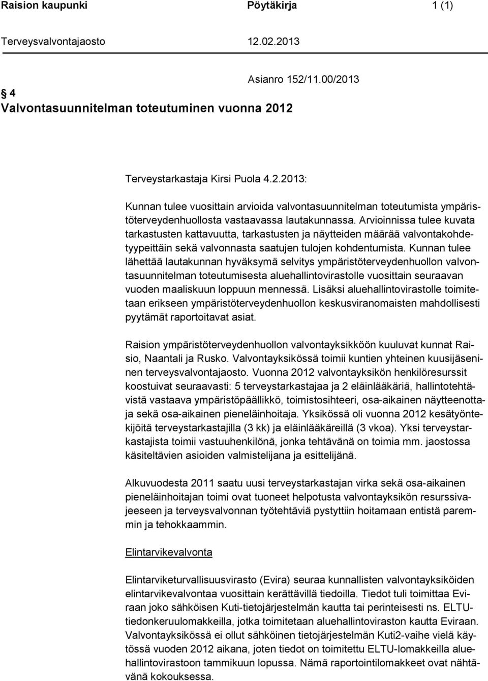 Kunnan tulee lähettää lautakunnan hyväksymä selvitys ympäristöterveydenhuollon valvontasuunnitelman toteutumisesta aluehallintovirastolle vuosittain seuraavan vuoden maaliskuun loppuun mennessä.