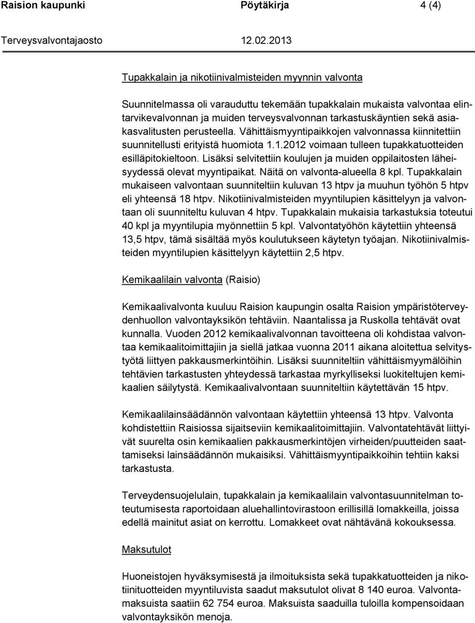 1.2012 voimaan tulleen tupakkatuotteiden esilläpitokieltoon. Lisäksi selvitettiin koulujen ja muiden oppilaitosten läheisyydessä olevat myyntipaikat. Näitä on valvonta-alueella 8 kpl.