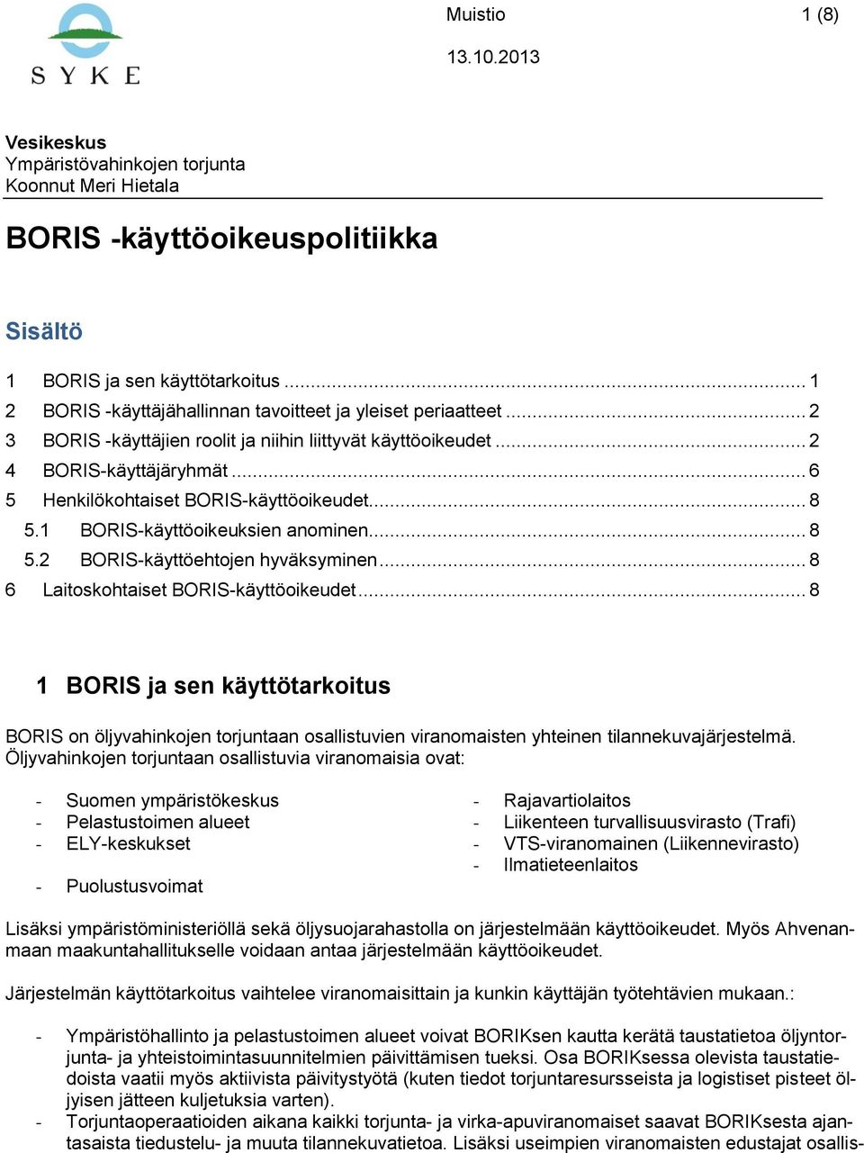 .. 6 5 Henkilökohtaiset BORIS-käyttöoikeudet... 8 5.1 BORIS-käyttöoikeuksien anominen... 8 5.2 BORIS-käyttöehtojen hyväksyminen... 8 6 Laitoskohtaiset BORIS-käyttöoikeudet.
