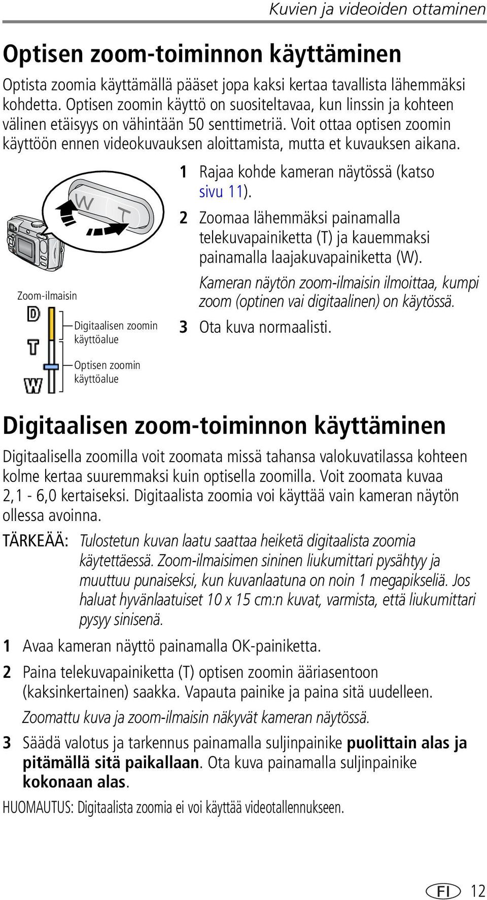 Voit ottaa optisen zoomin käyttöön ennen videokuvauksen aloittamista, mutta et kuvauksen aikana. 1 Rajaa kohde kameran näytössä (katso sivu 11).