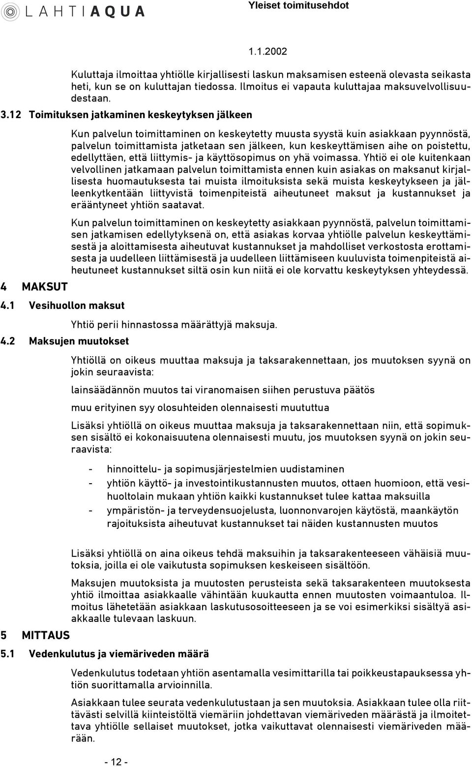 2 Maksujen muutokset Kun palvelun toimittaminen on keskeytetty muusta syystä kuin asiakkaan pyynnöstä, palvelun toimittamista jatketaan sen jälkeen, kun keskeyttämisen aihe on poistettu, edellyttäen,