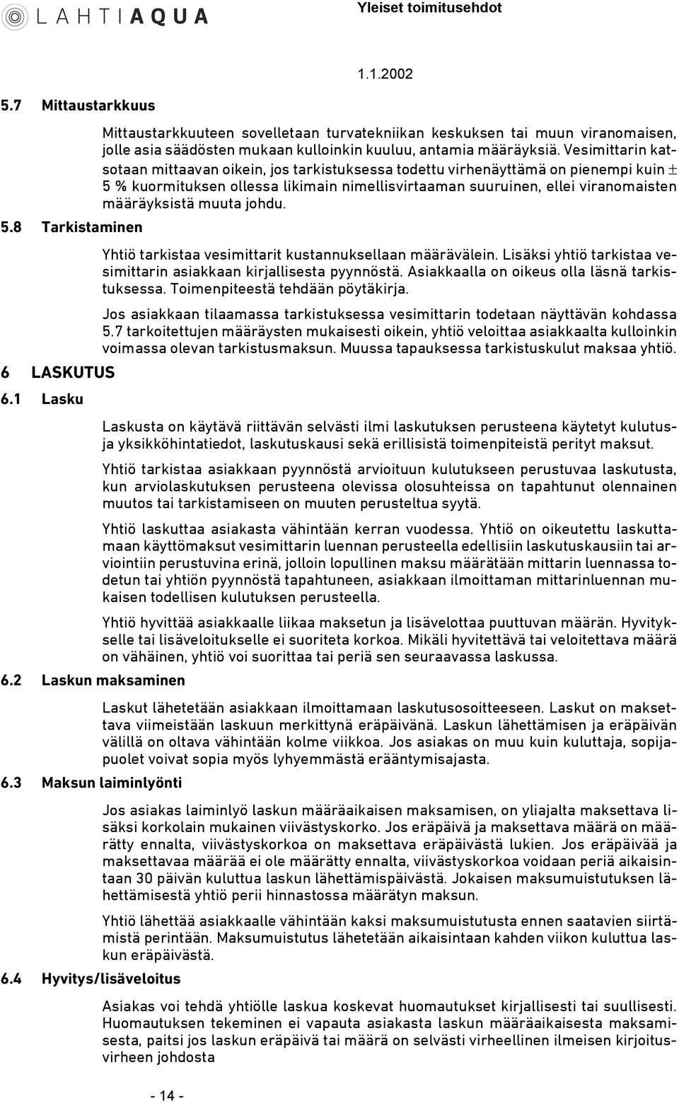 Vesimittarin katsotaan mittaavan oikein, jos tarkistuksessa todettu virhenäyttämä on pienempi kuin 5 % kuormituksen ollessa likimain nimellisvirtaaman suuruinen, ellei viranomaisten määräyksistä