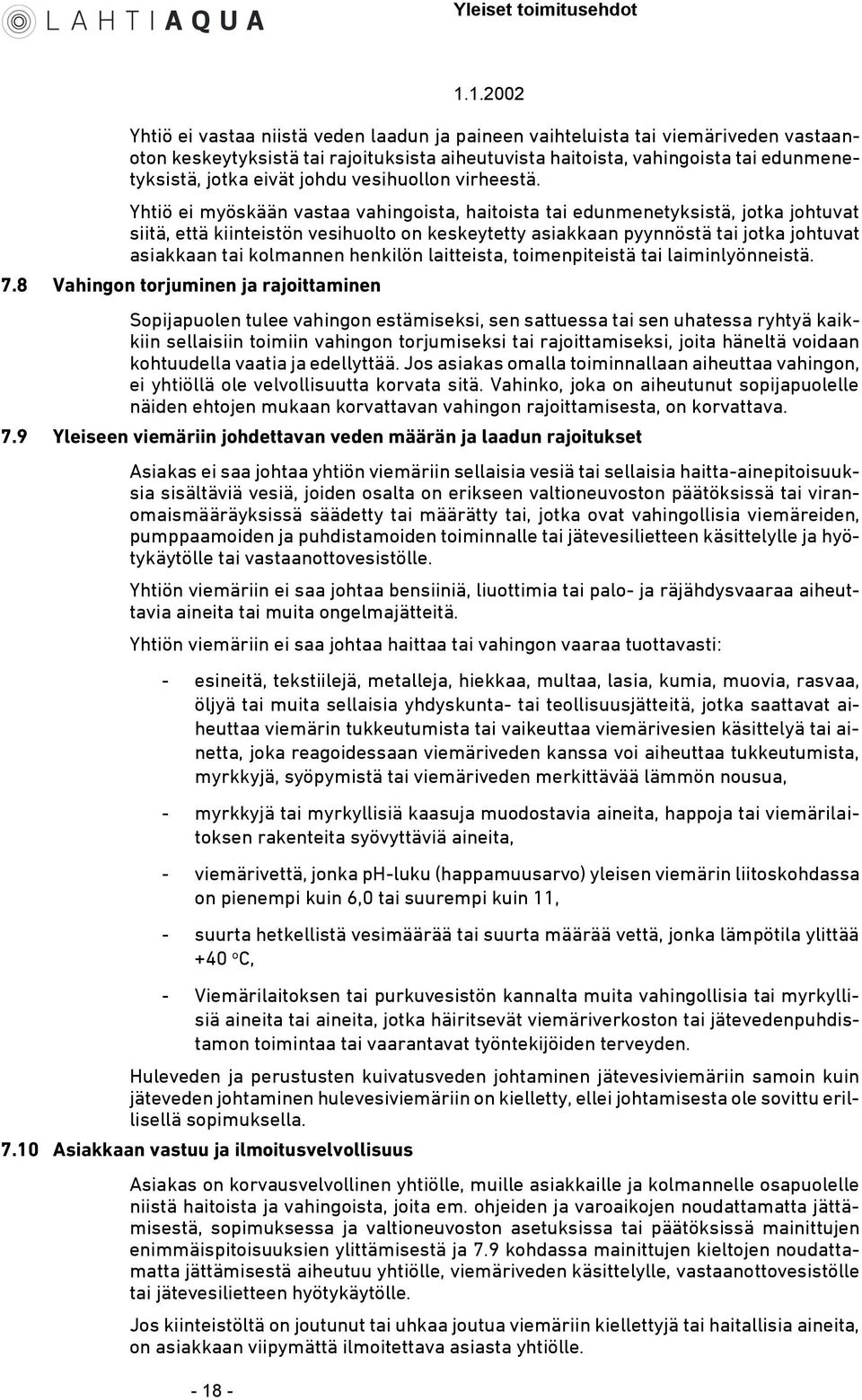 Yhtiö ei myöskään vastaa vahingoista, haitoista tai edunmenetyksistä, jotka johtuvat siitä, että kiinteistön vesihuolto on keskeytetty asiakkaan pyynnöstä tai jotka johtuvat asiakkaan tai kolmannen