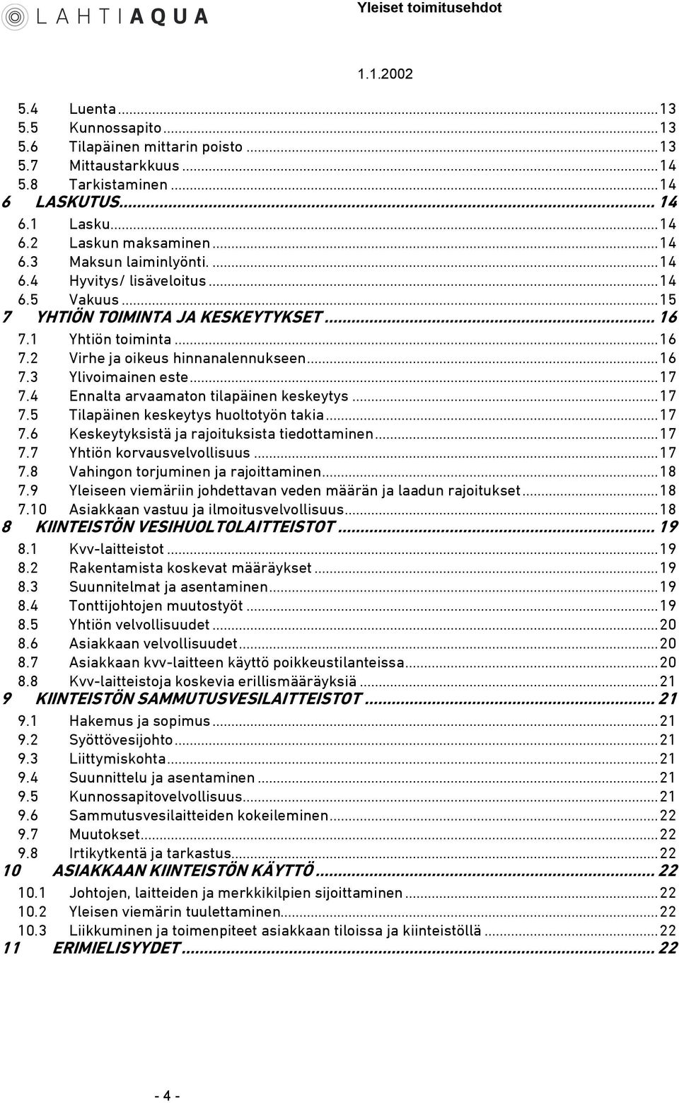 4 Ennalta arvaamaton tilapäinen keskeytys... 17 7.5 Tilapäinen keskeytys huoltotyön takia... 17 7.6 Keskeytyksistä ja rajoituksista tiedottaminen... 17 7.7 Yhtiön korvausvelvollisuus... 17 7.8 Vahingon torjuminen ja rajoittaminen.