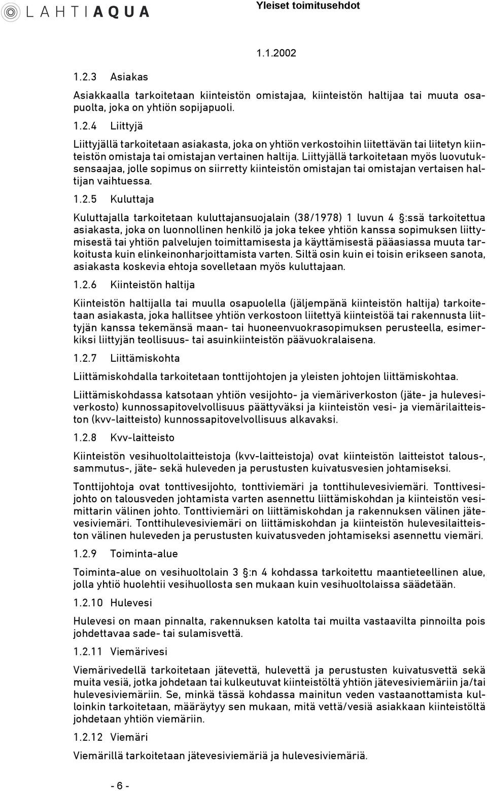 5 Kuluttaja Kuluttajalla tarkoitetaan kuluttajansuojalain (38/1978) 1 luvun 4 :ssä tarkoitettua asiakasta, joka on luonnollinen henkilö ja joka tekee yhtiön kanssa sopimuksen liittymisestä tai yhtiön