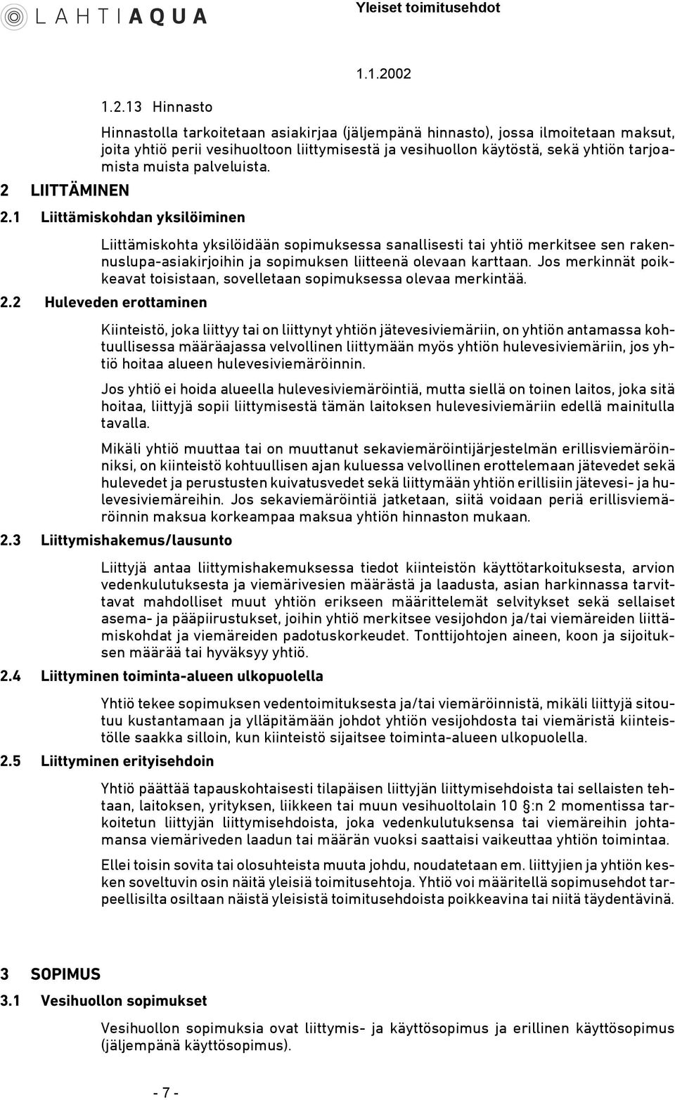 1 Liittämiskohdan yksilöiminen Liittämiskohta yksilöidään sopimuksessa sanallisesti tai yhtiö merkitsee sen rakennuslupa-asiakirjoihin ja sopimuksen liitteenä olevaan karttaan.