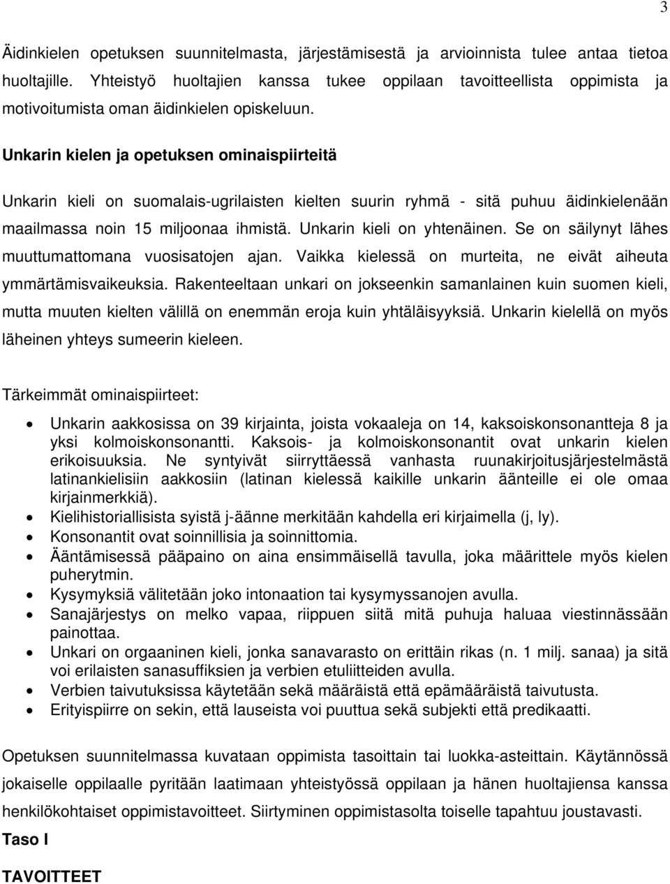 Unkarin kielen ja opetuksen ominaispiirteitä Unkarin kieli on suomalais-ugrilaisten kielten suurin ryhmä - sitä puhuu äidinkielenään maailmassa noin 15 miljoonaa ihmistä. Unkarin kieli on yhtenäinen.