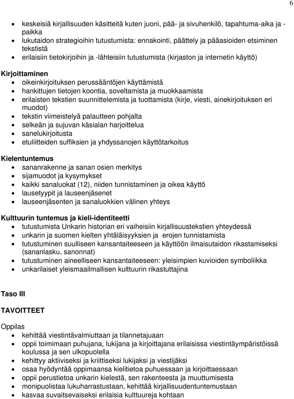 muokkaamista erilaisten tekstien suunnittelemista ja tuottamista (kirje, viesti, ainekirjoituksen eri muodot) tekstin viimeistelyä palautteen pohjalta selkeän ja sujuvan käsialan harjoittelua