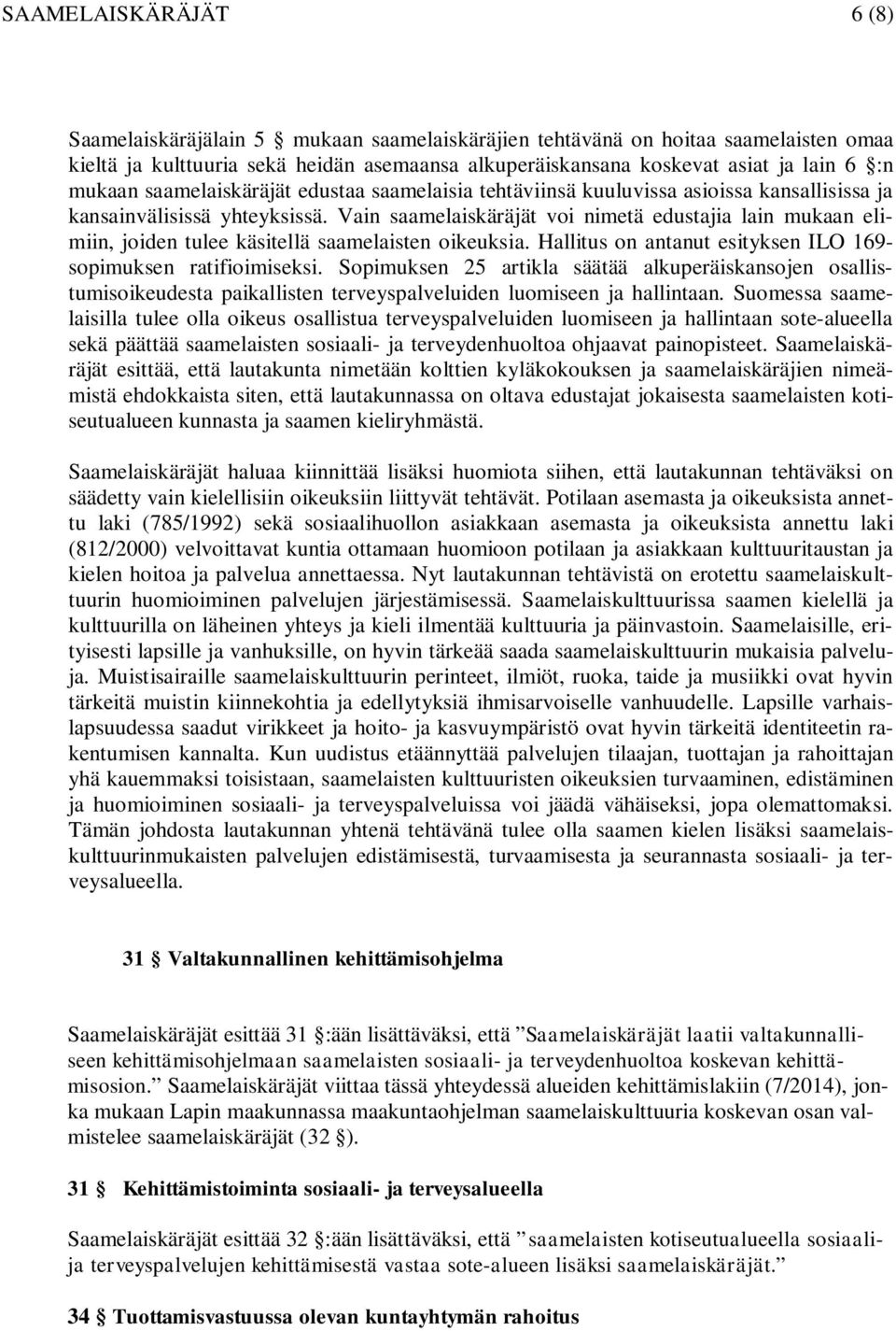 Vain saamelaiskäräjät voi nimetä edustajia lain mukaan elimiin, joiden tulee käsitellä saamelaisten oikeuksia. Hallitus on antanut esityksen ILO 169- sopimuksen ratifioimiseksi.