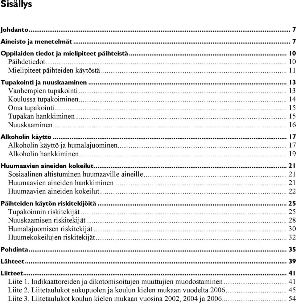 .. 17 Alkoholin hankkiminen... 19 Huumaavien aineiden kokeilut... 21 Sosiaalinen altistuminen huumaaville aineille... 21 Huumaavien aineiden hankkiminen... 21 Huumaavien aineiden kokeilut.