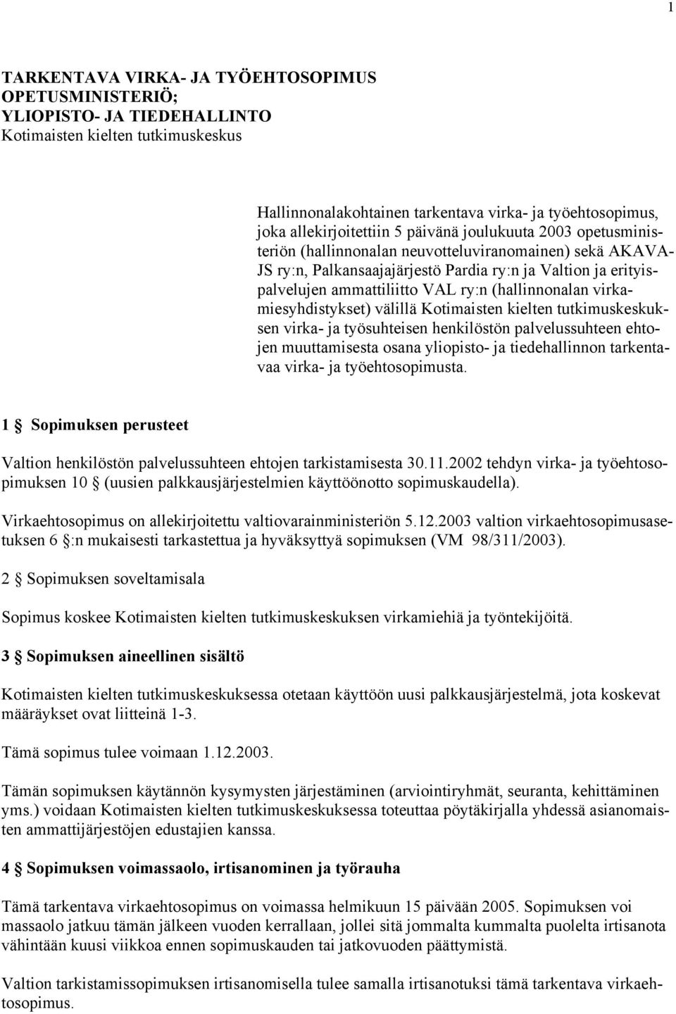 VAL ry:n (hallinnonalan virkamiesyhdistykset) välillä Kotimaisten kielten tutkimuskeskuksen virka- ja työsuhteisen henkilöstön palvelussuhteen ehtojen muuttamisesta osana yliopisto- ja tiedehallinnon