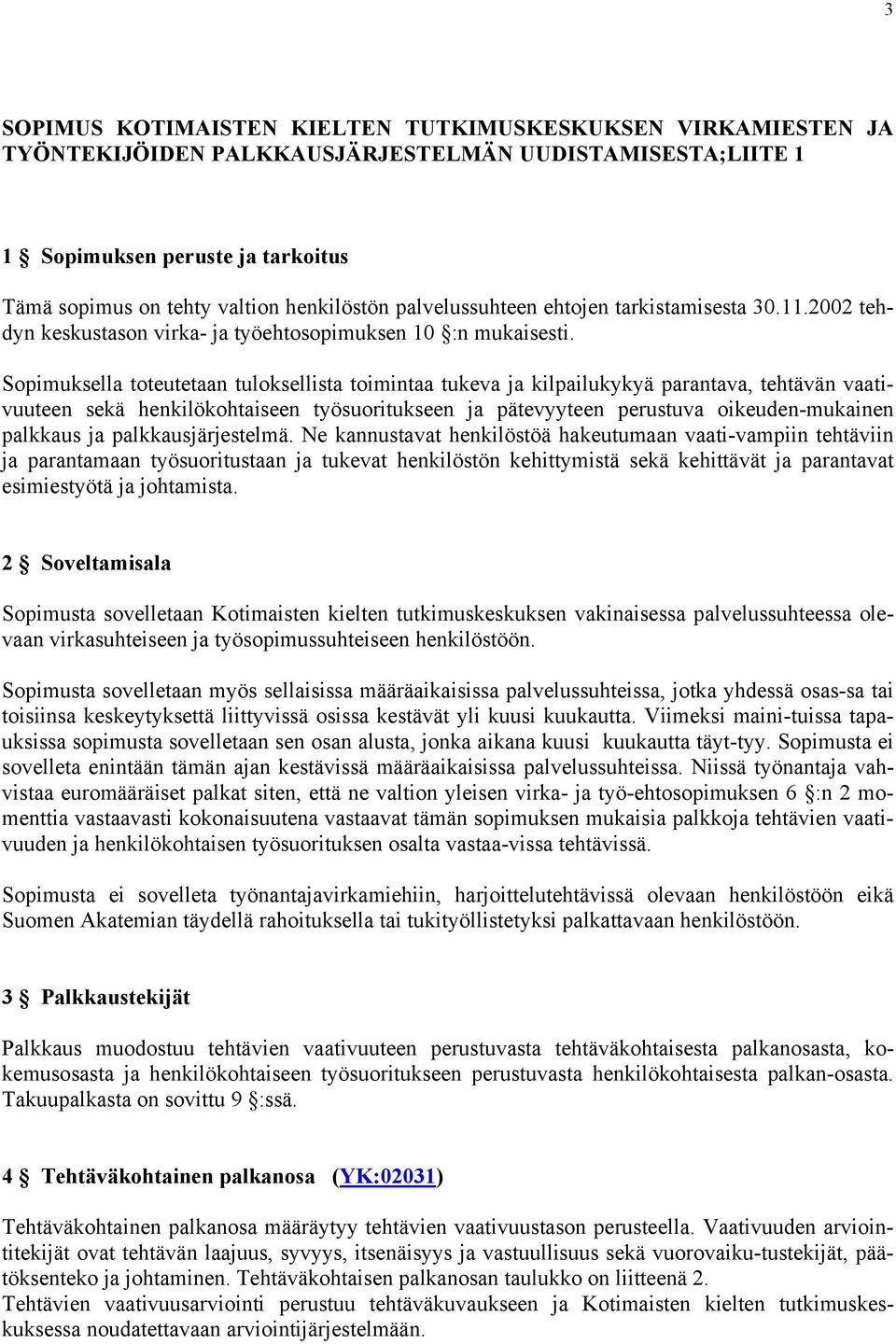 Sopimuksella toteutetaan tuloksellista toimintaa tukeva ja kilpailukykyä parantava, tehtävän vaativuuteen sekä henkilökohtaiseen työsuoritukseen ja pätevyyteen perustuva oikeuden-mukainen palkkaus ja