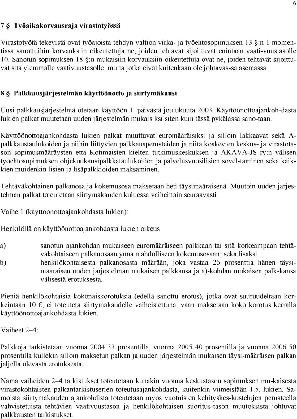 Sanotun sopimuksen 18 :n mukaisiin korvauksiin oikeutettuja ovat ne, joiden tehtävät sijoittuvat sitä ylemmälle vaativuustasolle, mutta jotka eivät kuitenkaan ole johtavas-sa asemassa.