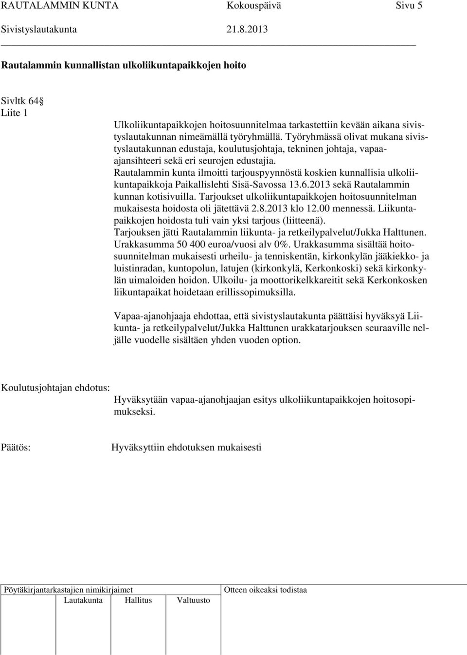 Rautalammin kunta ilmoitti tarjouspyynnöstä koskien kunnallisia ulkoliikuntapaikkoja Paikallislehti Sisä-Savossa 13.6.2013 sekä Rautalammin kunnan kotisivuilla.