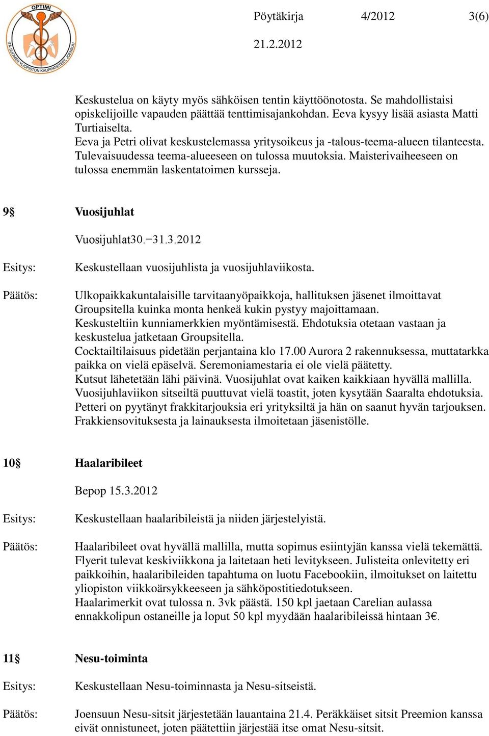 Maisterivaiheeseen on tulossa enemmän laskentatoimen kursseja. 9 Vuosijuhlat Vuosijuhlat30. 31.3.2012 Keskustellaan vuosijuhlista ja vuosijuhlaviikosta.