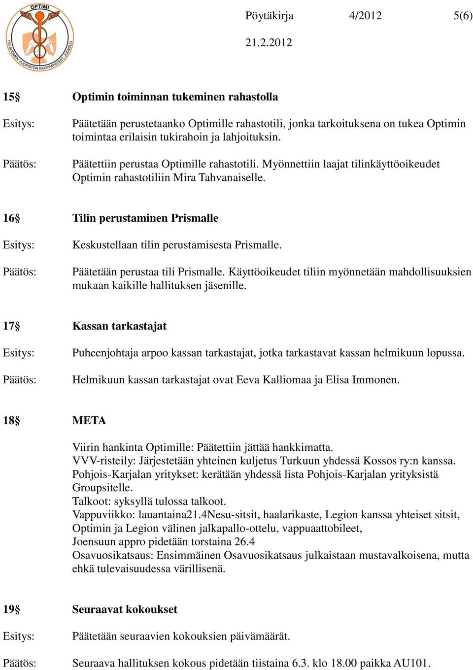 16 Tilin perustaminen Prismalle Keskustellaan tilin perustamisesta Prismalle. Päätetään perustaa tili Prismalle.