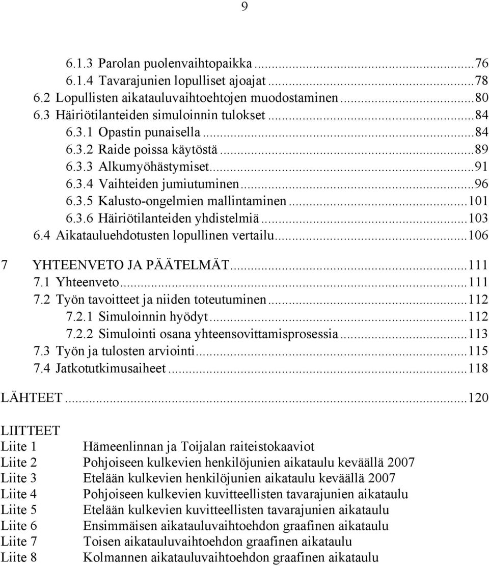 4 Aikatauluehdotusten lopullinen vertailu... 106 7 YHTEENVETO JA PÄÄTELMÄT... 111 7.1 Yhteenveto... 111 7.2 Työn tavoitteet ja niiden toteutuminen... 112 7.2.1 Simuloinnin hyödyt... 112 7.2.2 Simulointi osana yhteensovittamisprosessia.