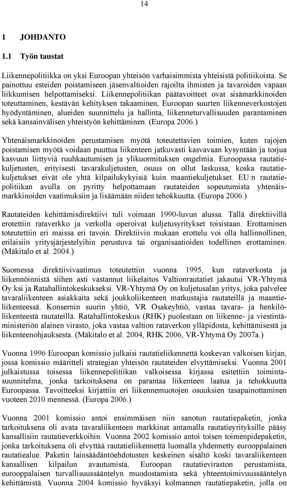 Liikennepolitiikan päätavoitteet ovat sisämarkkinoiden toteuttaminen, kestävän kehityksen takaaminen, Euroopan suurten liikenneverkostojen hyödyntäminen, alueiden suunnittelu ja hallinta,