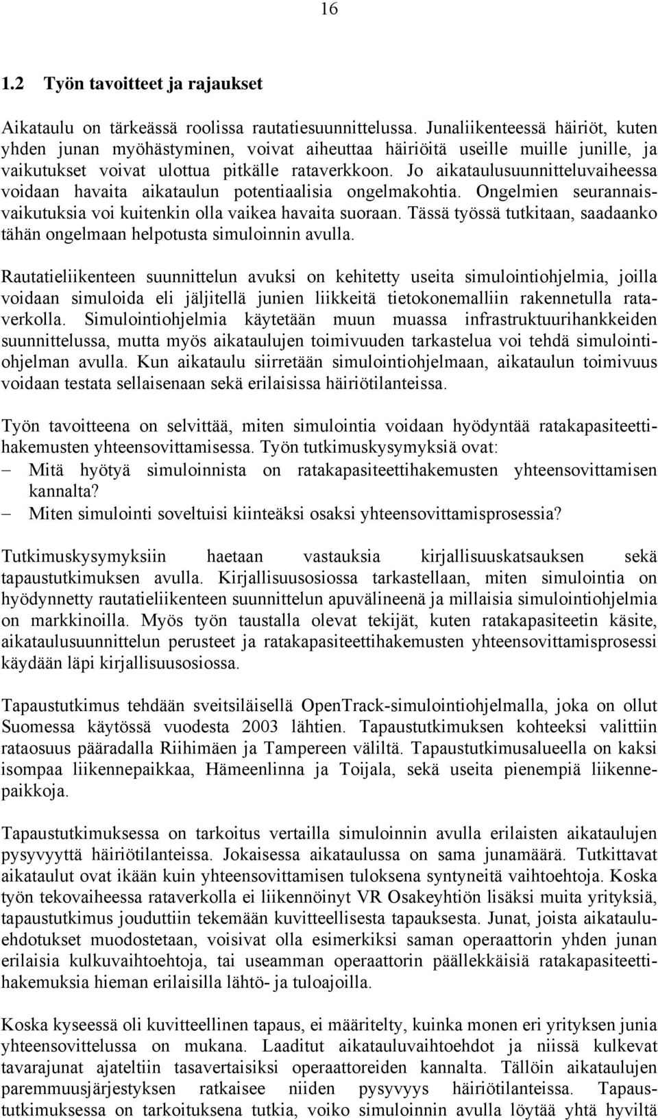 Jo aikataulusuunnitteluvaiheessa voidaan havaita aikataulun potentiaalisia ongelmakohtia. Ongelmien seurannaisvaikutuksia voi kuitenkin olla vaikea havaita suoraan.