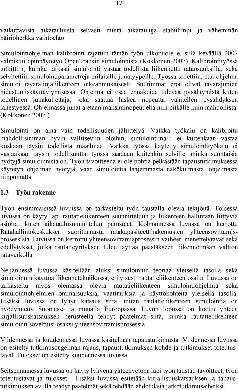 Kalibrointityössä tutkittiin, kuinka tarkasti simulointi vastaa todellista liikennettä rataosuuksilla, sekä selvitettiin simulointiparametreja erilaisille junatyypeille.