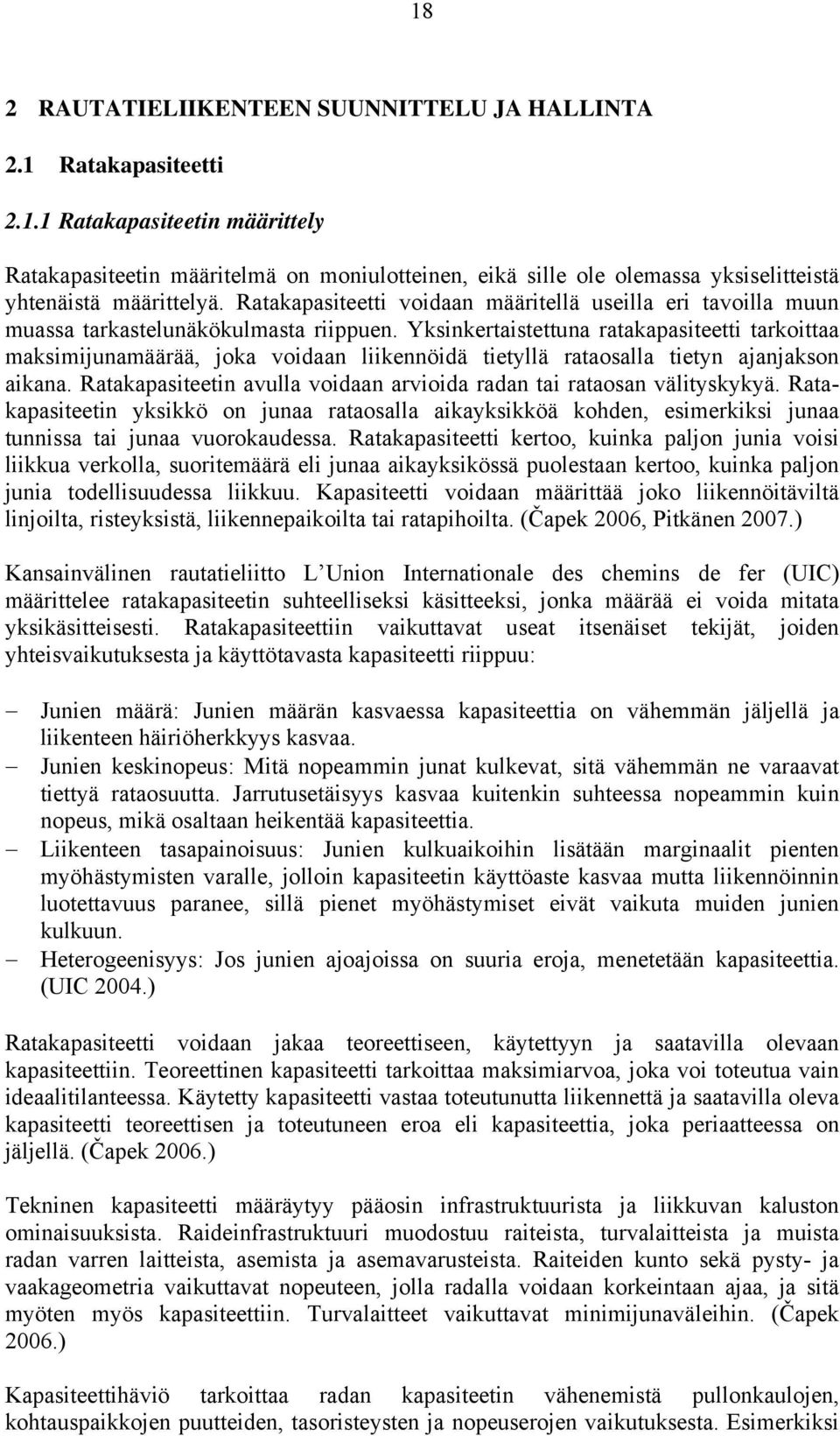 Yksinkertaistettuna ratakapasiteetti tarkoittaa maksimijunamäärää, joka voidaan liikennöidä tietyllä rataosalla tietyn ajanjakson aikana.