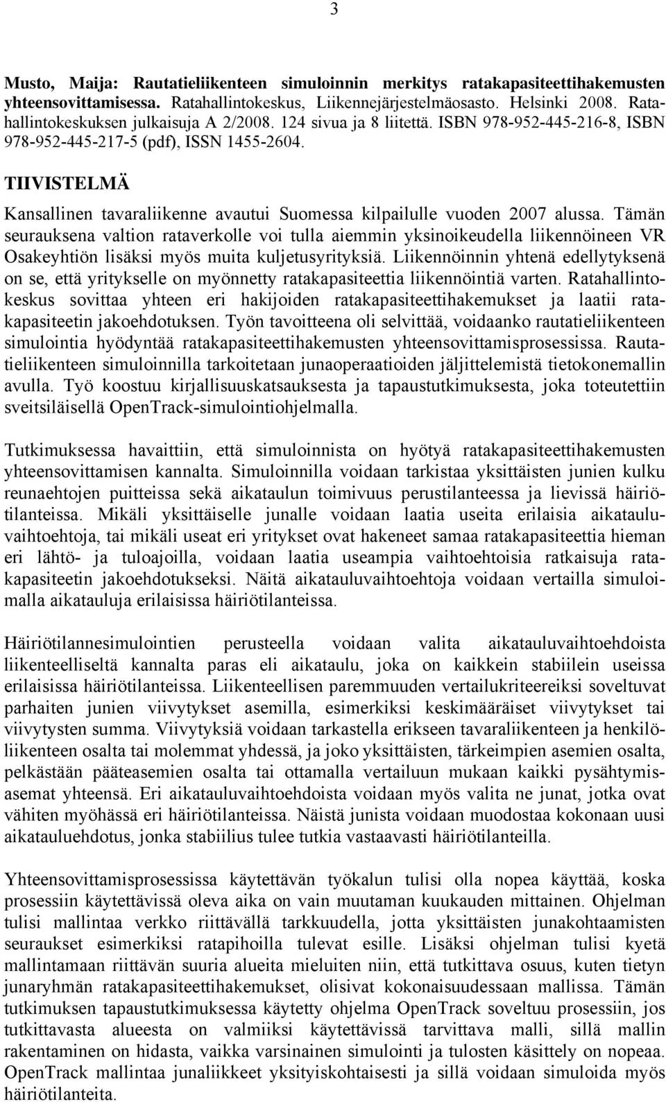 TIIVISTELMÄ Kansallinen tavaraliikenne avautui Suomessa kilpailulle vuoden 2007 alussa.