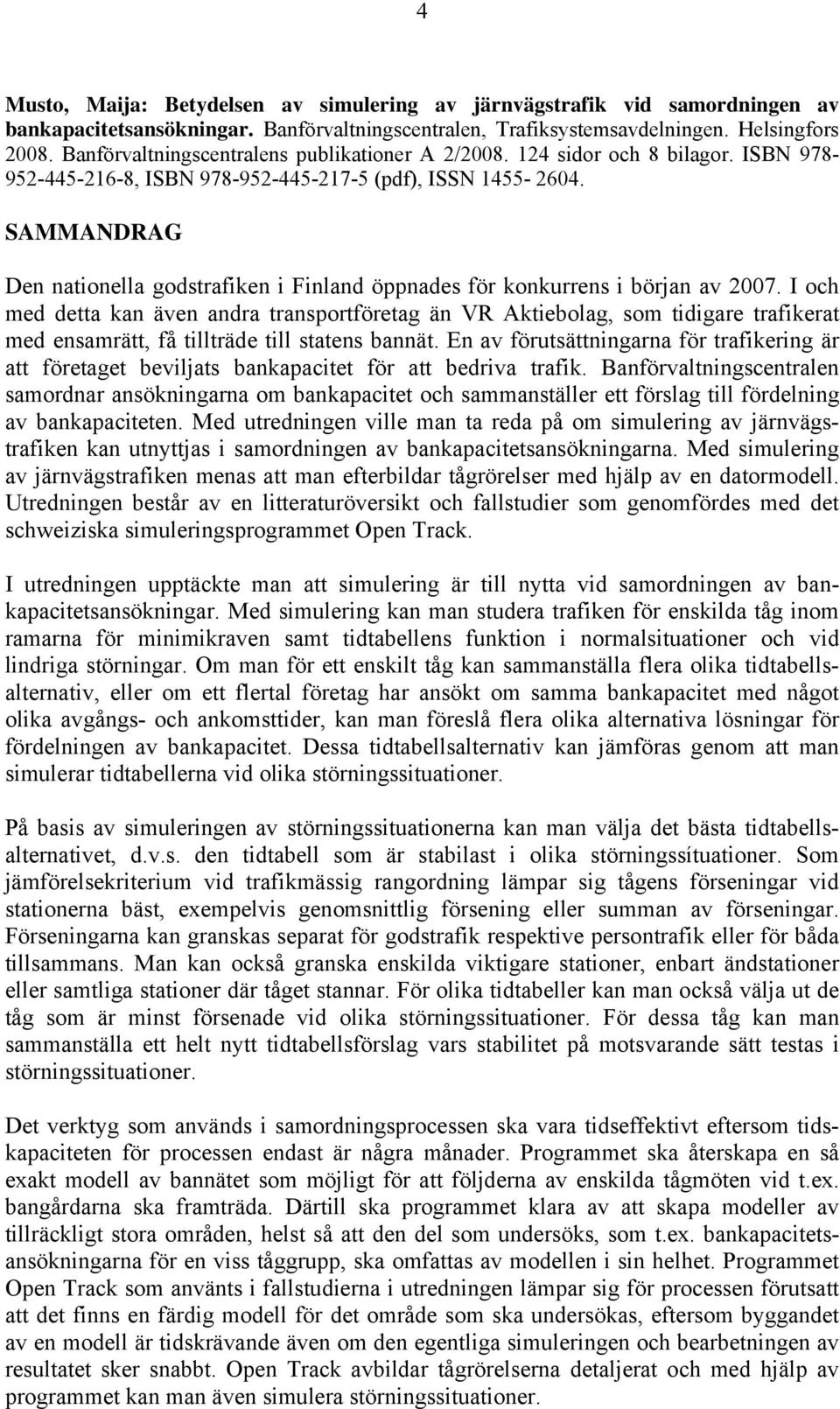 SAMMANDRAG Den nationella godstrafiken i Finland öppnades för konkurrens i början av 2007.