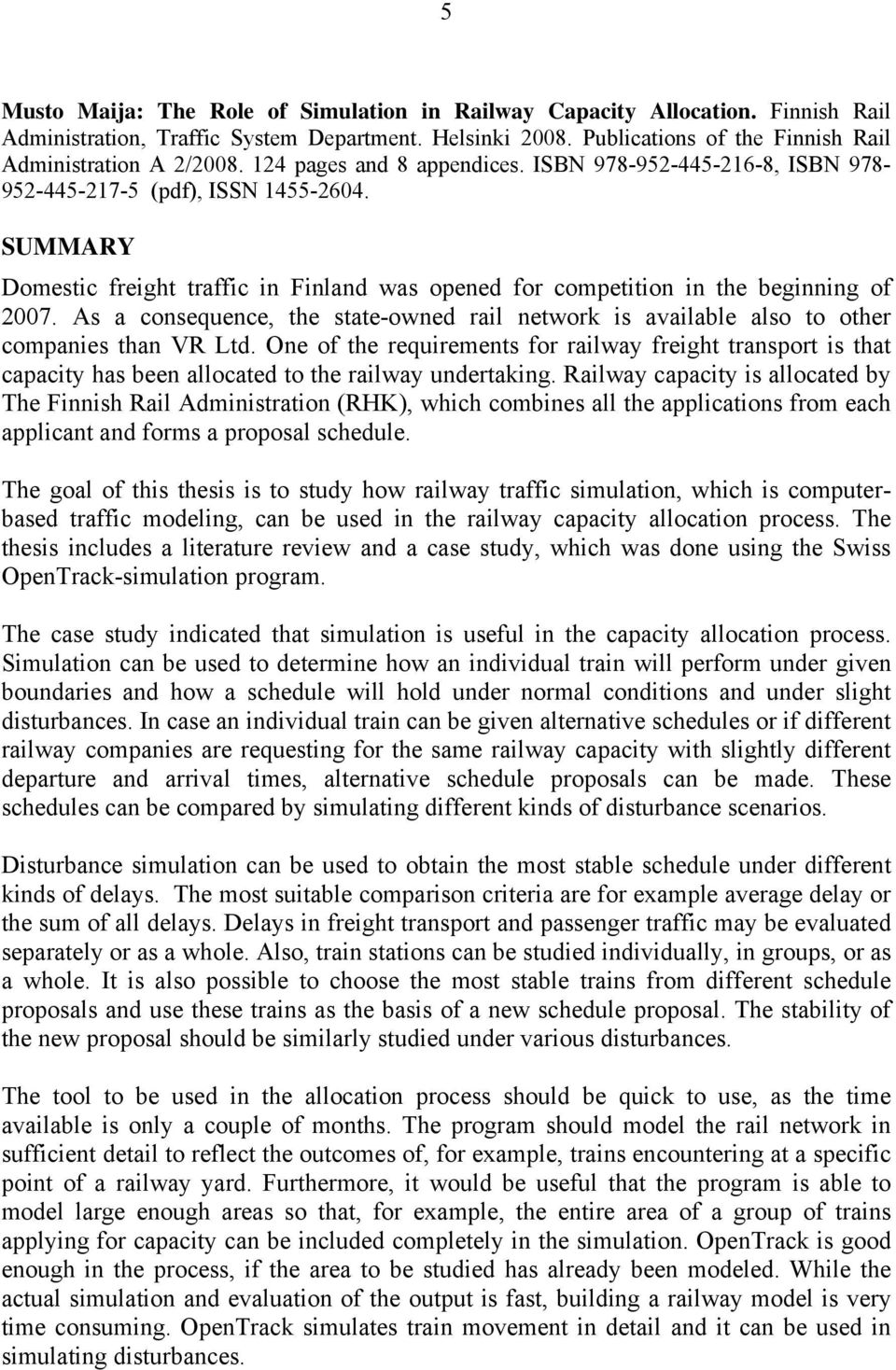 As a consequence, the state-owned rail network is available also to other companies than VR Ltd.