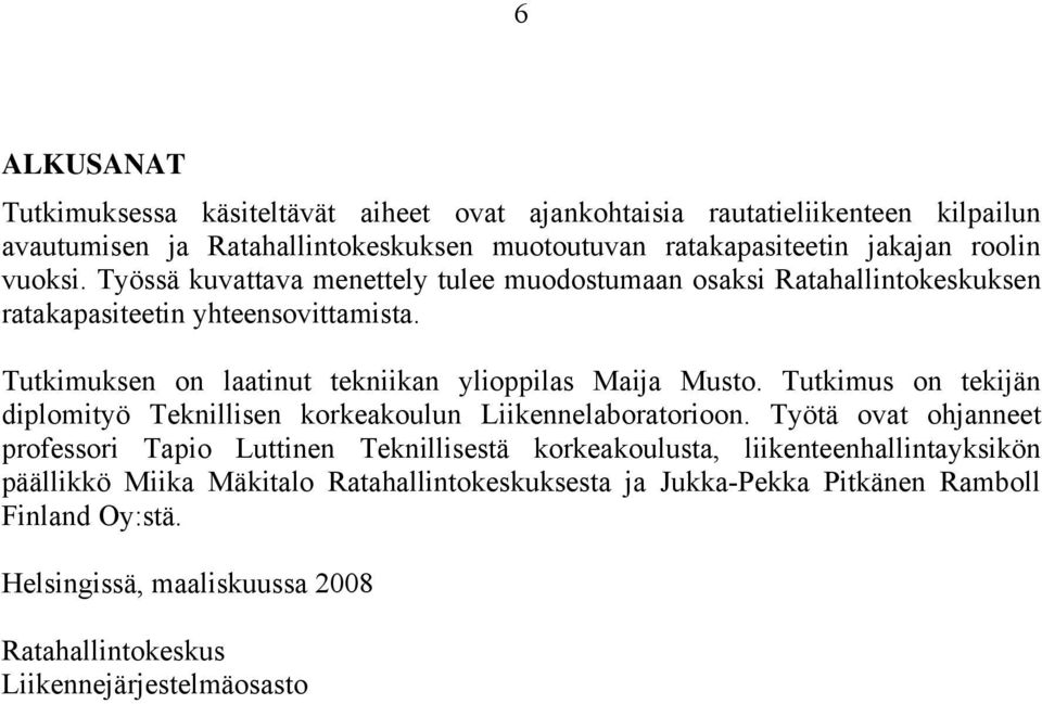 Tutkimus on tekijän diplomityö Teknillisen korkeakoulun Liikennelaboratorioon.