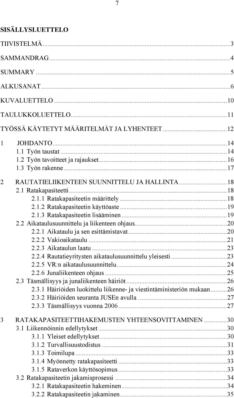 .. 18 2.1.2 Ratakapasiteetin käyttöaste... 19 2.1.3 Ratakapasiteetin lisääminen... 19 2.2 Aikataulusuunnittelu ja liikenteen ohjaus... 20 2.2.1 Aikataulu ja sen esittämistavat... 20 2.2.2 Vakioaikataulu.