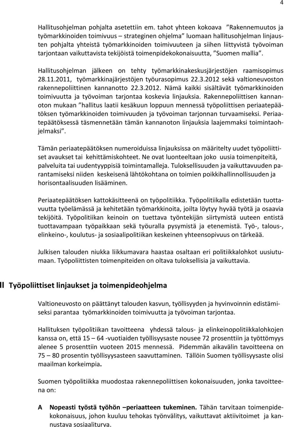 tarjontaan vaikuttavista tekijöistä toimenpidekokonaisuutta, Suomen mallia. Hallitusohjelman jälkeen on tehty työmarkkinakeskusjärjestöjen raamisopimus 28.11.