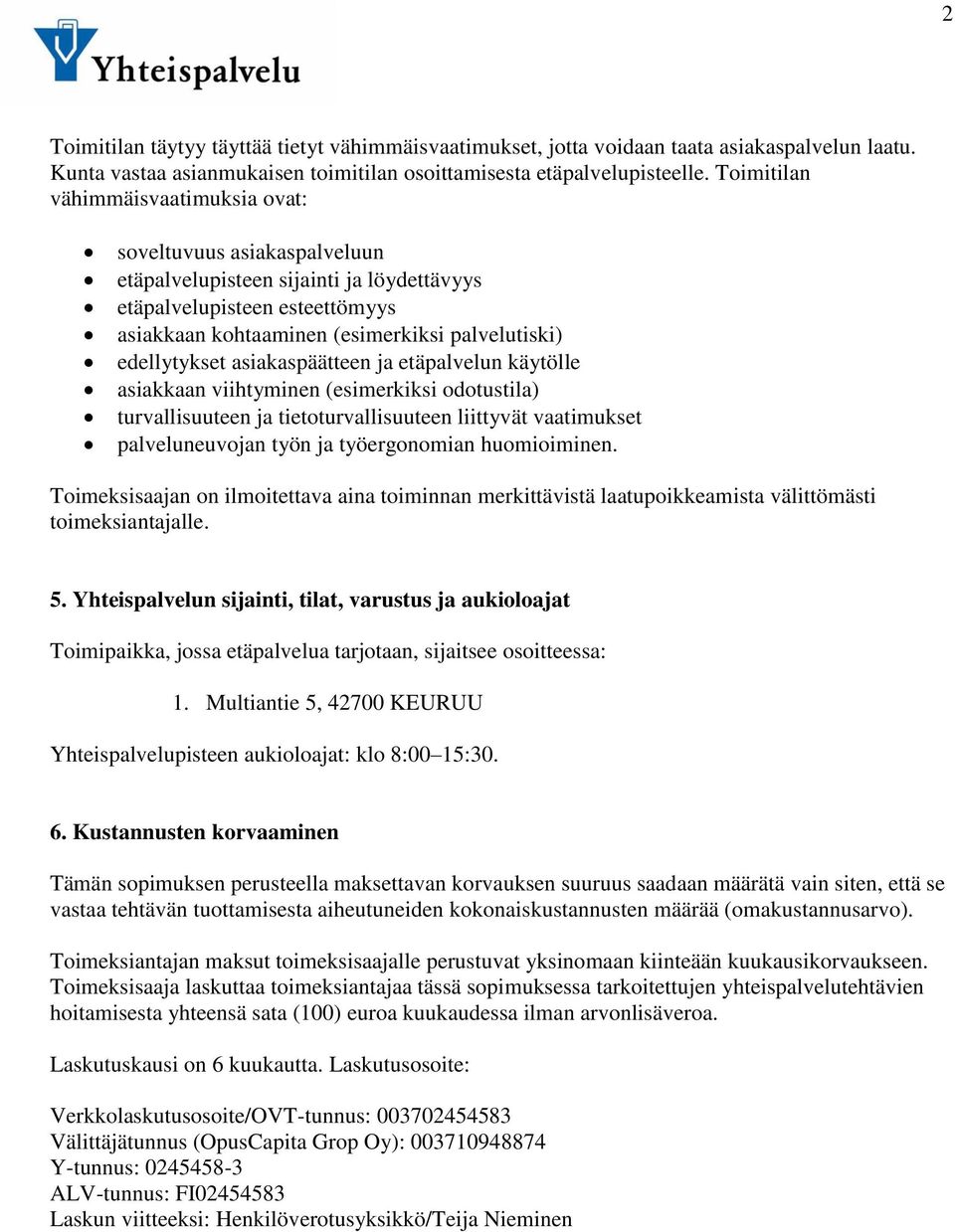 edellytykset asiakaspäätteen ja etäpalvelun käytölle asiakkaan viihtyminen (esimerkiksi odotustila) turvallisuuteen ja tietoturvallisuuteen liittyvät vaatimukset palveluneuvojan työn ja työergonomian