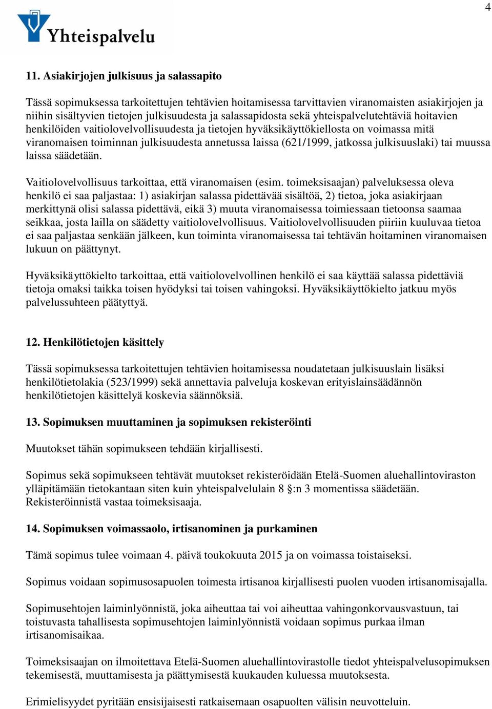 (621/1999, jatkossa julkisuuslaki) tai muussa laissa säädetään. Vaitiolovelvollisuus tarkoittaa, että viranomaisen (esim.