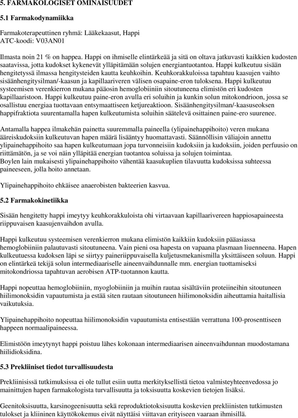 Happi kulkeutuu sisään hengitetyssä ilmassa hengitysteiden kautta keuhkoihin. Keuhkorakkuloissa tapahtuu kaasujen vaihto sisäänhengitysilman/-kaasun ja kapillaariveren välisen osapaine-eron tuloksena.