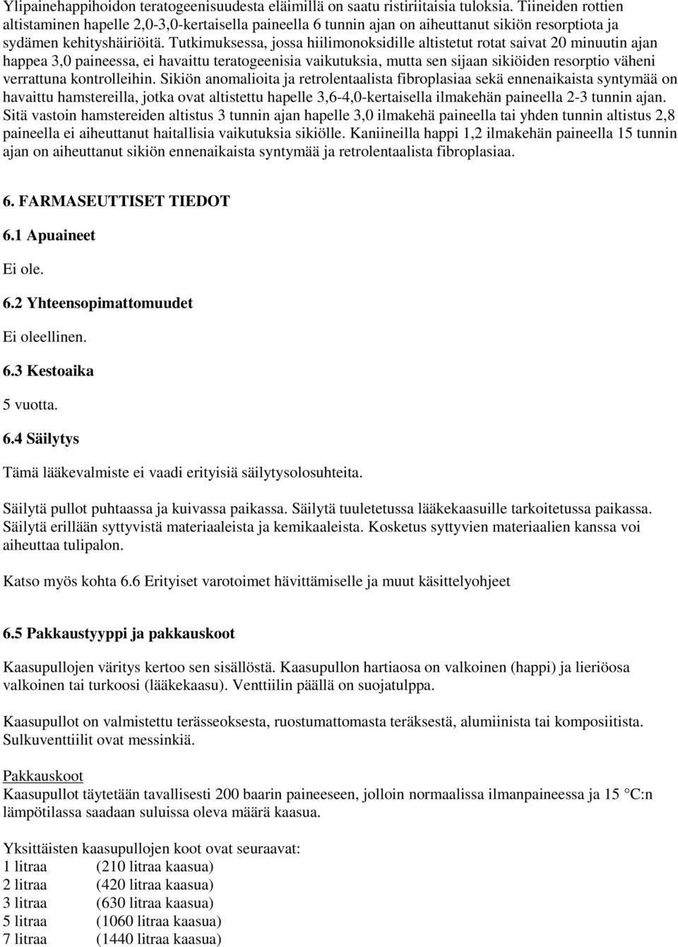 Tutkimuksessa, jossa hiilimonoksidille altistetut rotat saivat 20 minuutin ajan happea 3,0 paineessa, ei havaittu teratogeenisia vaikutuksia, mutta sen sijaan sikiöiden resorptio väheni verrattuna