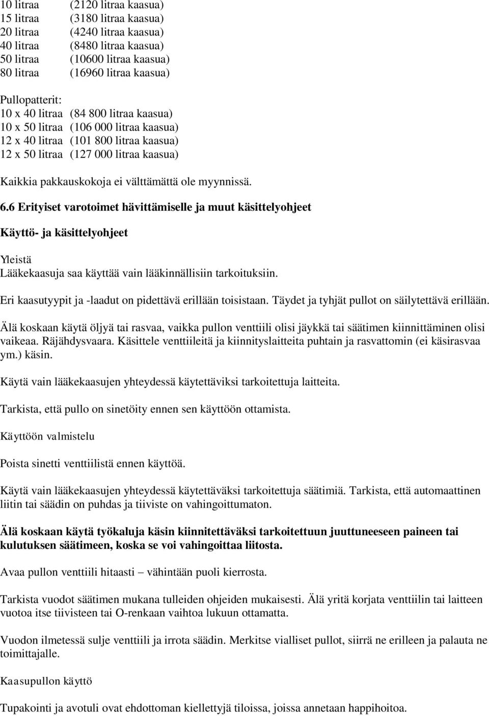 välttämättä ole myynnissä. 6.6 Erityiset varotoimet hävittämiselle ja muut käsittelyohjeet Käyttö- ja käsittelyohjeet Yleistä Lääkekaasuja saa käyttää vain lääkinnällisiin tarkoituksiin.