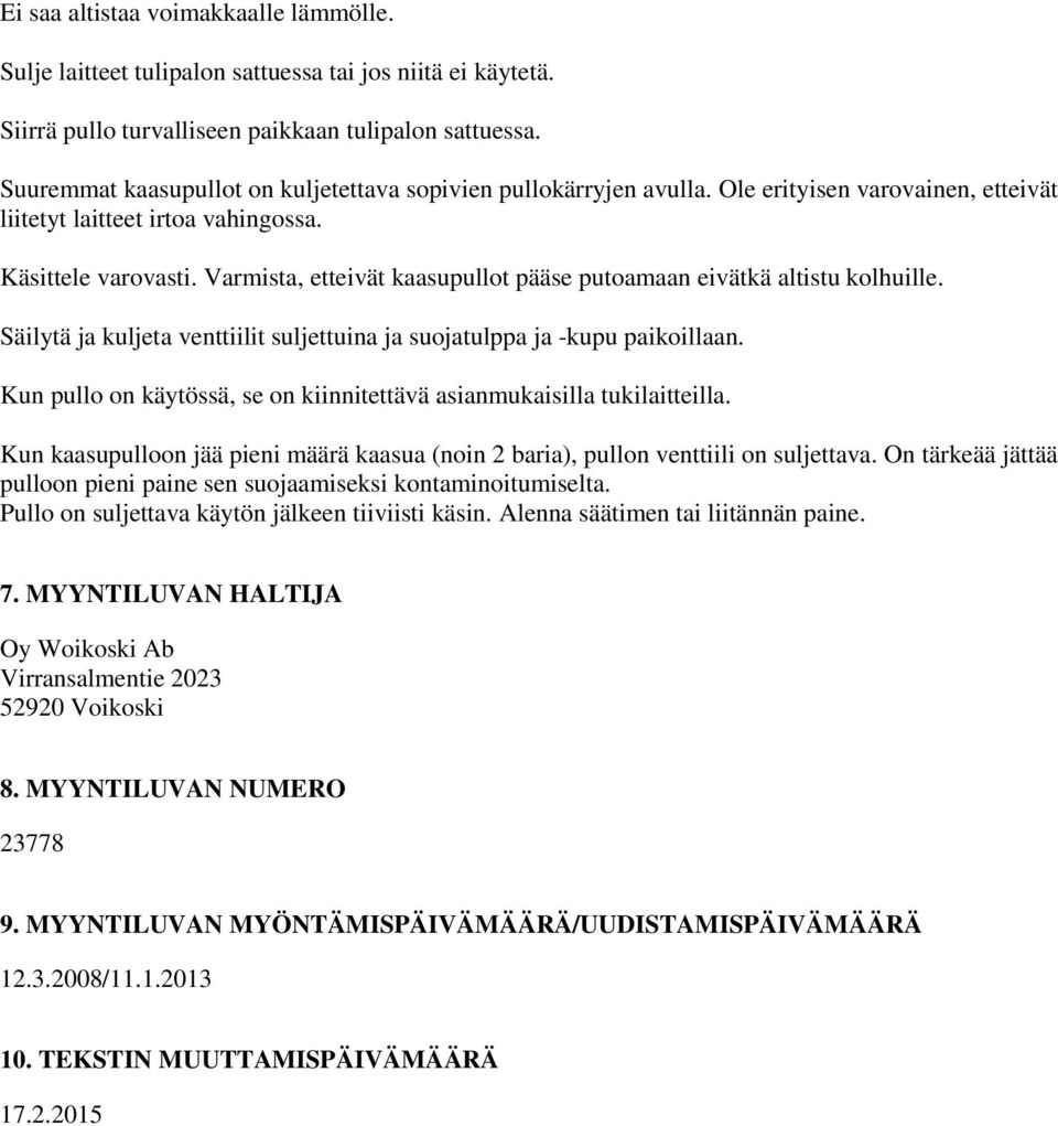 Varmista, etteivät kaasupullot pääse putoamaan eivätkä altistu kolhuille. Säilytä ja kuljeta venttiilit suljettuina ja suojatulppa ja -kupu paikoillaan.