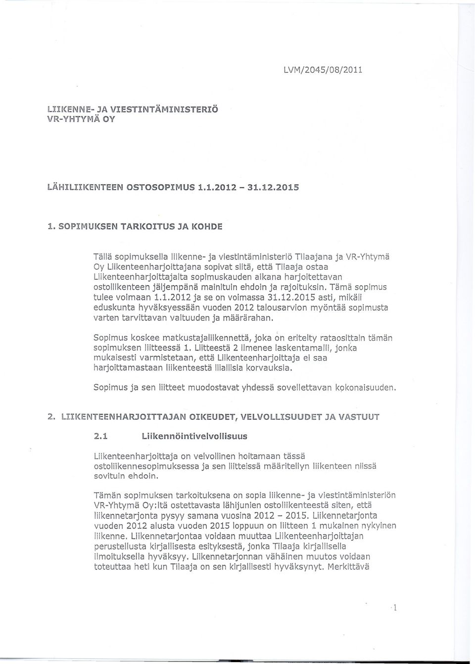 että Tilaaja ostaa Liikenteenharjoittajalta sopimuskauden aikana harjoitettavan osto liikenteen jäljempänä malnltuln ehdoin ja rajoituksin. Tämä sopimus tulee voimaan 1.1.2012 ja se on voimassa 31.12.2015 asti!