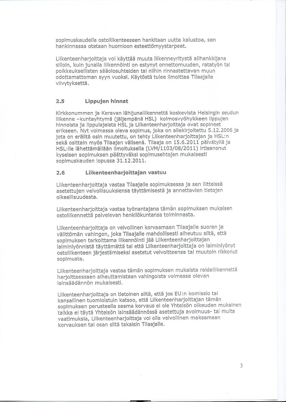 ratatyön tai poikkeuksellisten sääolosuhteiden tai niihin rinnastettavan muun odottamattoman syyn vuoksi. Käytöstä tulee ilmoittaa Tilaajalle viivytyksettä. 2.