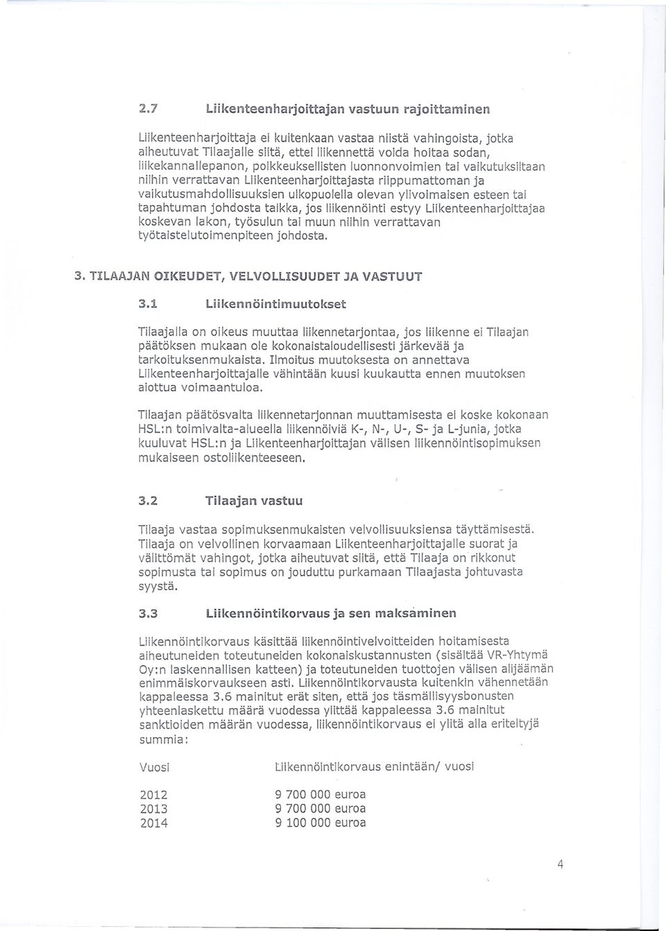 tai tapahtuman johdosta taikka! jos liikennöinti estyy Liikenteenharjoittajaa koskevan lakon/ työsulun tai muun niihin verrattavan työtaistelutoimenpiteen johdosta. 3.