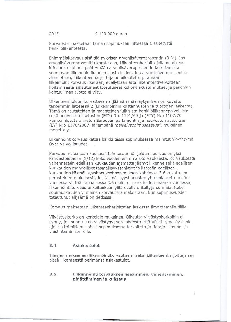 Jos arvonlisäveroprosenttia alennetaan, Liikenteenharjoittaja on oikeutettu pitämään liikennöintlkorvaus itsellään, edellyttäen että liikennöintivelvoitteen hoitamisesta aiheutuneet toteutuneet