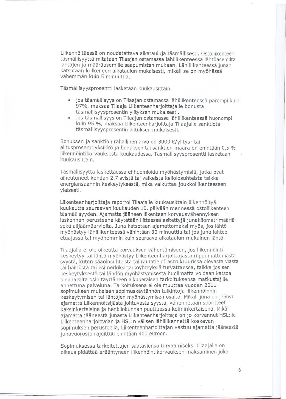 .. jos täsmällisyys on Tilaajanostamassa lähiliikenteessä parempi kuin 97%r maksaa Tilaaja Liikenteenharjoittajalle bonusta täsmällisyysprosentin ylityksen mukaisesti.
