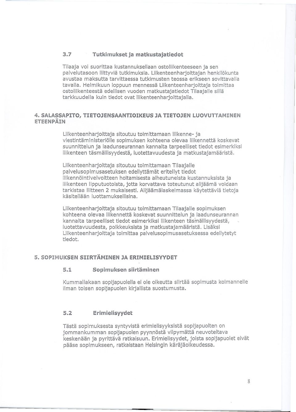 Helmikuun loppuun mennessä Liikenteenharjoittaja toimittaa ostoliikenteestä edellisen vuoden matkustajatiedot Tilaajalle sillä tarkkuudella kuin tiedot ovat liikenteenharjoittajalla. 4.