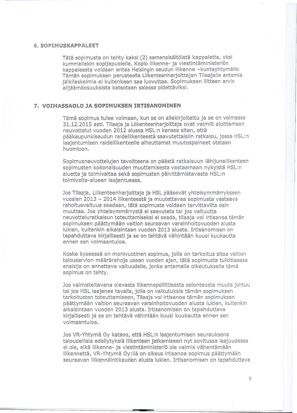 Tämän sopimuksen perusteella Liikenteenharjoittajan Tilaajalle antamia jälkilaskelmia ei kuitenkaan saa luovuttaa. Sopimuksen liitteen arvio alijäämäosuuksista katsotaan salassa pidettäviksi. 7.