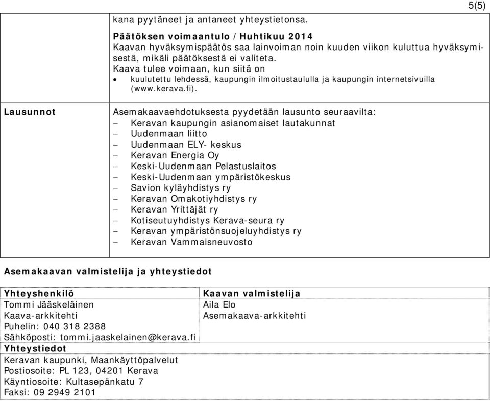 Lausunnot Asemakaavaehdotuksesta pyydetään lausunto seuraavilta: Keravan kaupungin asianomaiset lautakunnat Uudenmaan liitto Uudenmaan ELY- keskus Keravan Energia Oy Keski-Uudenmaan Pelastuslaitos