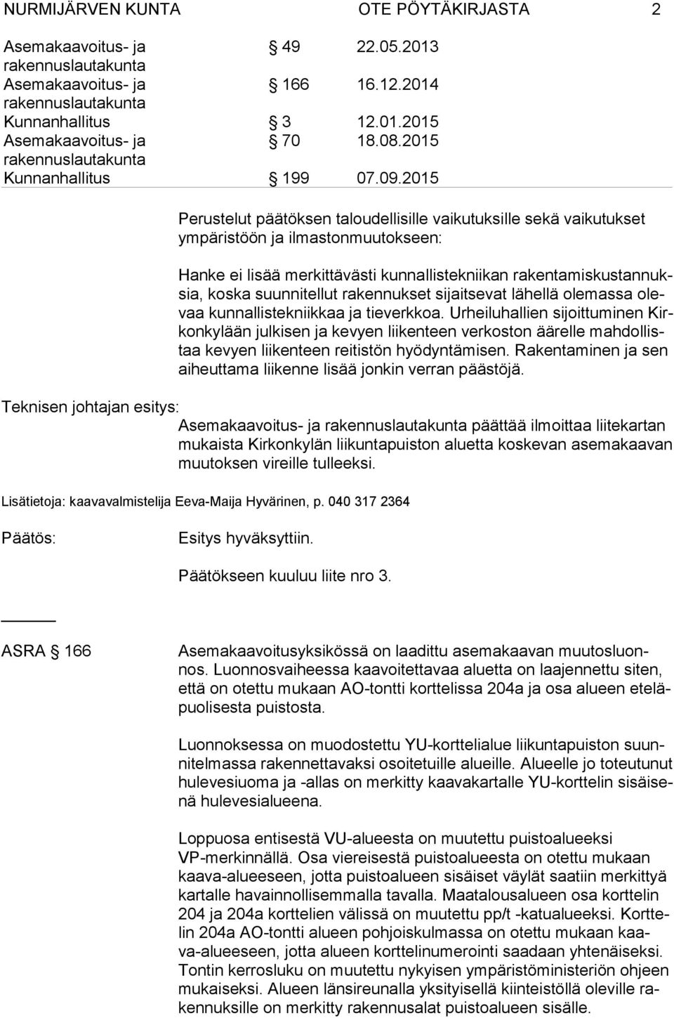 Urheiluhallien sijoittuminen Kirkonkylään julkisen ja ke vyen liikenteen verkoston äärelle mahdollistaa kevyen liikenteen rei tistön hyödyntämisen.