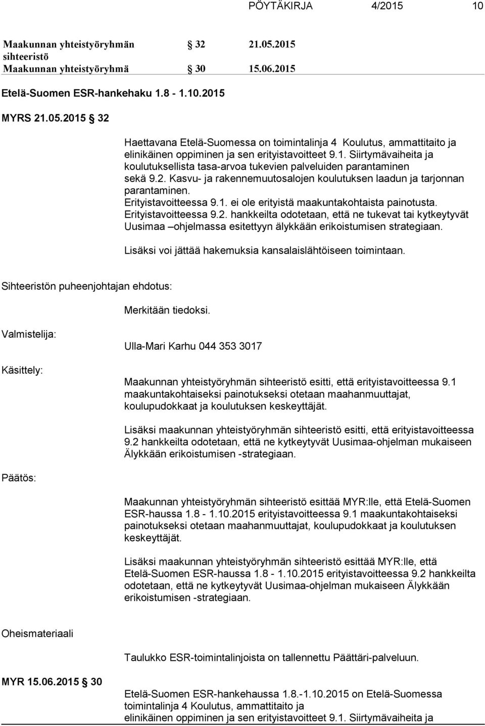 Erityistavoitteessa 9.2. hankkeilta odotetaan, että ne tukevat tai kytkeytyvät Uusimaa ohjelmassa esitettyyn älykkään erikoistumisen strategiaan.