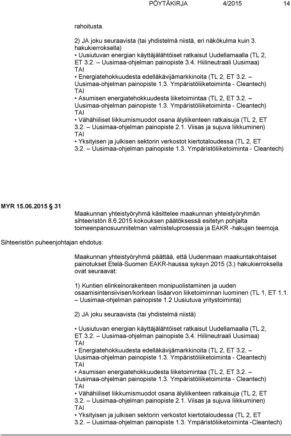 2. Uusimaa-ohjelman painopiste 1.3. Ympäristöliiketoiminta - Cleantech) Vähähiiliset liikkumismuodot osana älyliikenteen ratkaisuja (TL 2, ET 3.2. Uusimaa-ohjelman painopiste 2.1. Viisas ja sujuva liikkuminen) Yksityisen ja julkisen sektorin verkostot kiertotaloudessa (TL 2, ET 3.