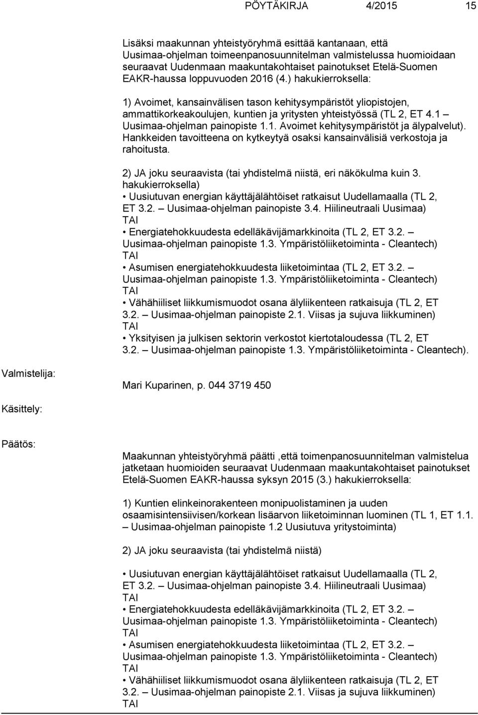 1 Uusimaa-ohjelman painopiste 1.1. Avoimet kehitysympäristöt ja älypalvelut). Hankkeiden tavoitteena on kytkeytyä osaksi kansainvälisiä verkostoja ja rahoitusta.